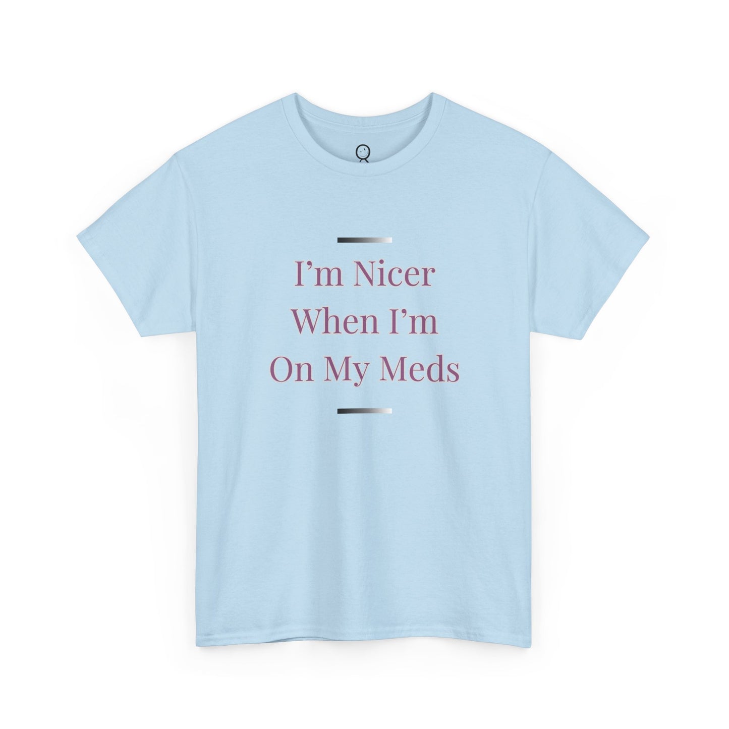 I'm Nicer When I'm On My Meds